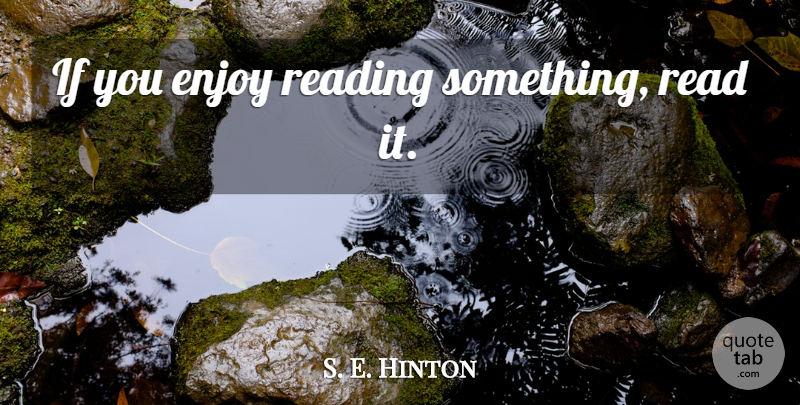 S. E. Hinton Quote About Reading, Enjoy, Ifs: If You Enjoy Reading Something...