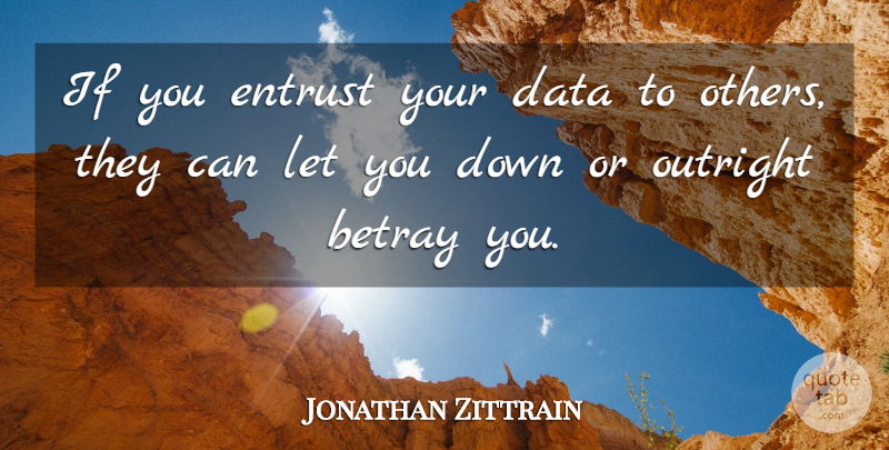 Jonathan Zittrain Quote About Data, Betray, Ifs: If You Entrust Your Data...