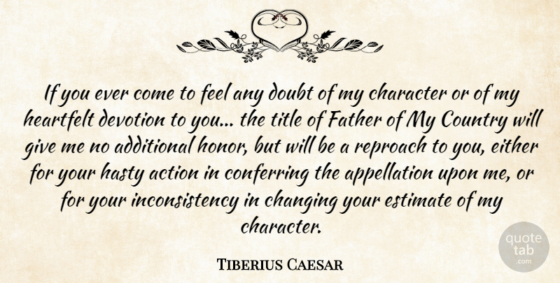 Tiberius Caesar Quote About Action, Additional, Changing, Character, Country: If You Ever Come To...