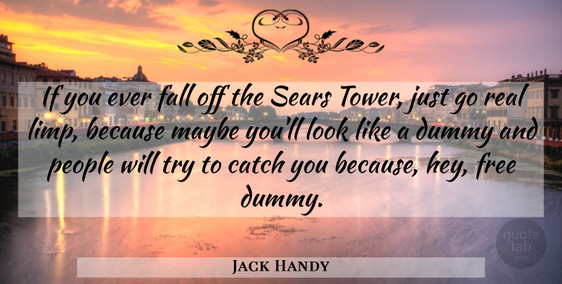 Jack Handy Quote About Catch, Dummy, Fall, Free, Maybe: If You Ever Fall Off...