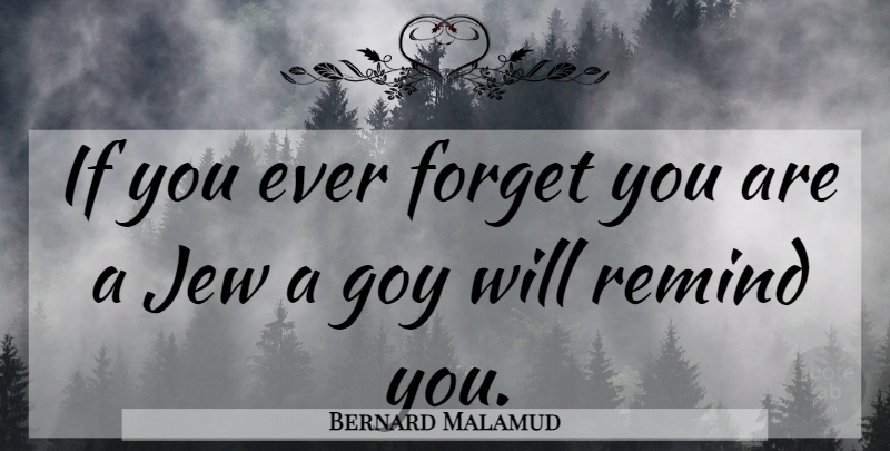 Bernard Malamud Quote About Forget, Forget You, Jew: If You Ever Forget You...