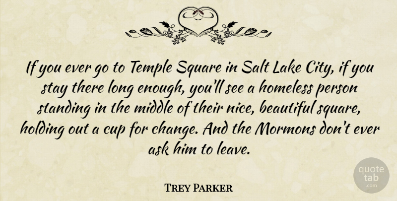 Trey Parker Quote About Ask, Change, Cup, Holding, Lake: If You Ever Go To...