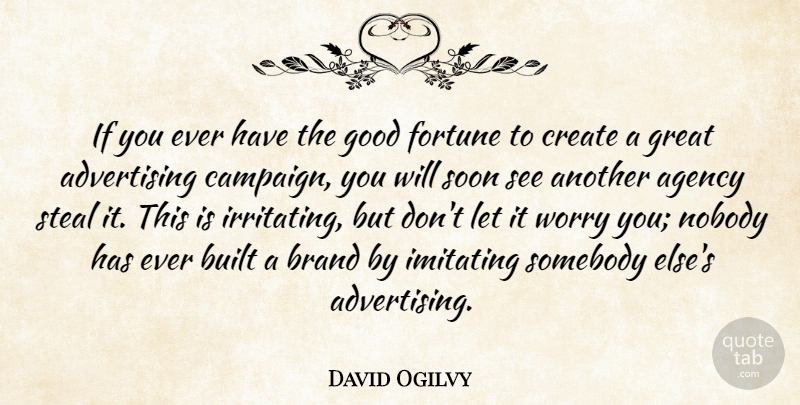 David Ogilvy Quote About Business, Agency, Worry: If You Ever Have The...