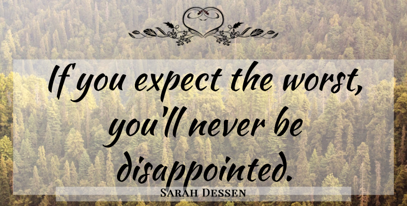 Sarah Dessen Quote About Expect Nothing, Worst, Disappointed: If You Expect The Worst...