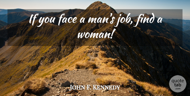 John F. Kennedy Quote About Jobs, Men, Faces: If You Face A Mans...