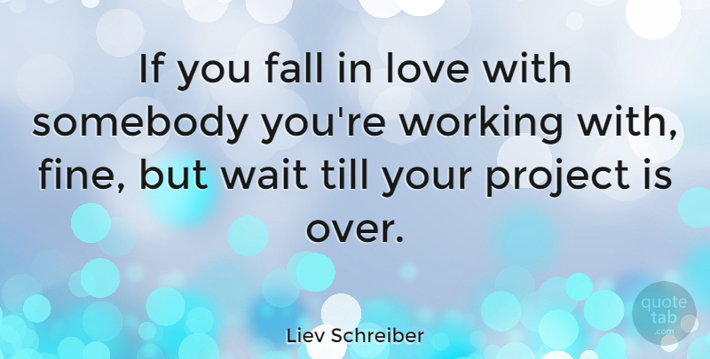 Liev Schreiber Quote About Falling In Love, Waiting, Over You: If You Fall In Love...