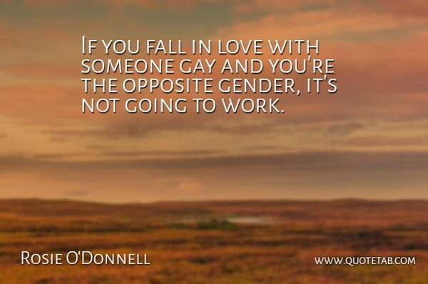Rosie O'Donnell Quote About Falling In Love, Gay, Opposites: If You Fall In Love...