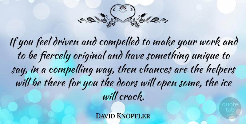 David Knopfler Quote About Unique, Doors, Ice: If You Feel Driven And...