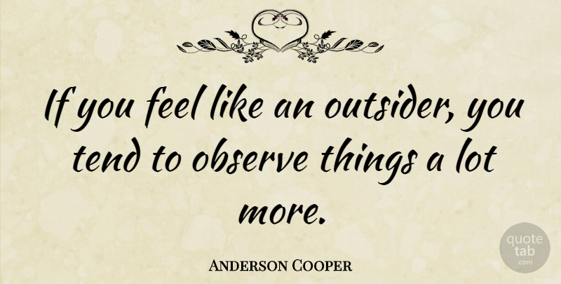 Anderson Cooper Quote About Outsiders, Feels, Ifs: If You Feel Like An...