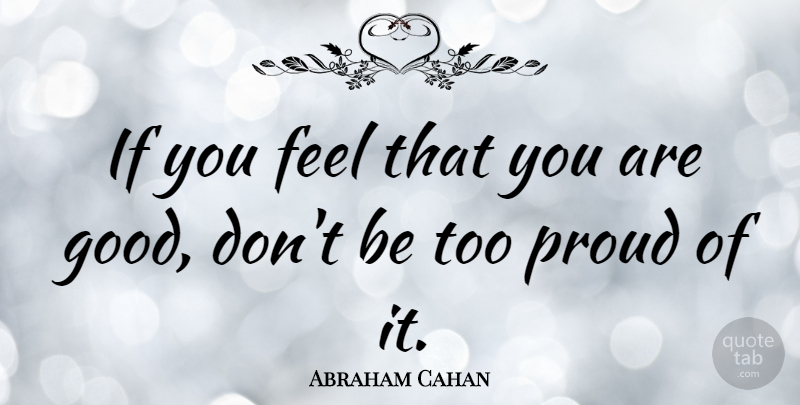 Abraham Cahan Quote About Proud, Be Proud, Feels: If You Feel That You...