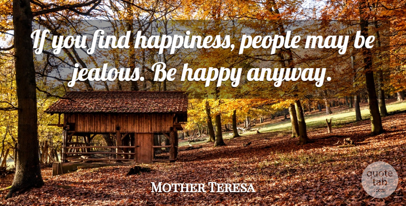 Mother Teresa Quote About Jealous, People, Finding Happiness: If You Find Happiness People...