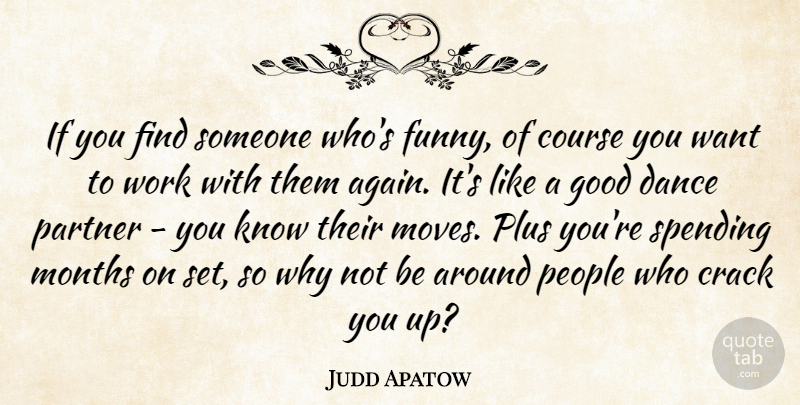 Judd Apatow Quote About Course, Crack, Dance, Good, Months: If You Find Someone Whos...