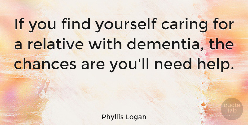 Phyllis Logan Quote About Chances, Relative: If You Find Yourself Caring...
