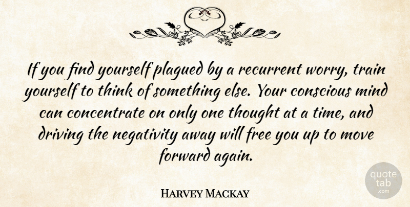 Harvey Mackay Quote About Moving, Thinking, Worry: If You Find Yourself Plagued...