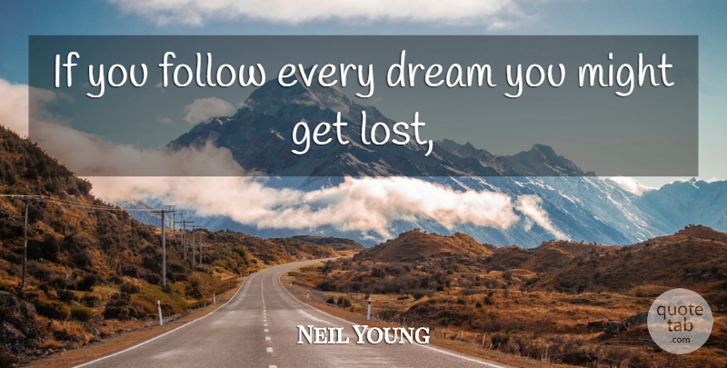 Neil Young Quote About Dream, Song, Might: If You Follow Every Dream...