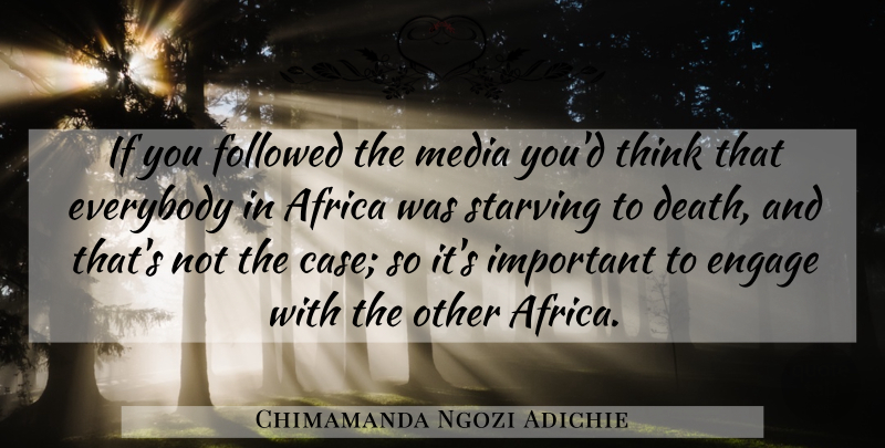Chimamanda Ngozi Adichie Quote About Thinking, Media, Important: If You Followed The Media...