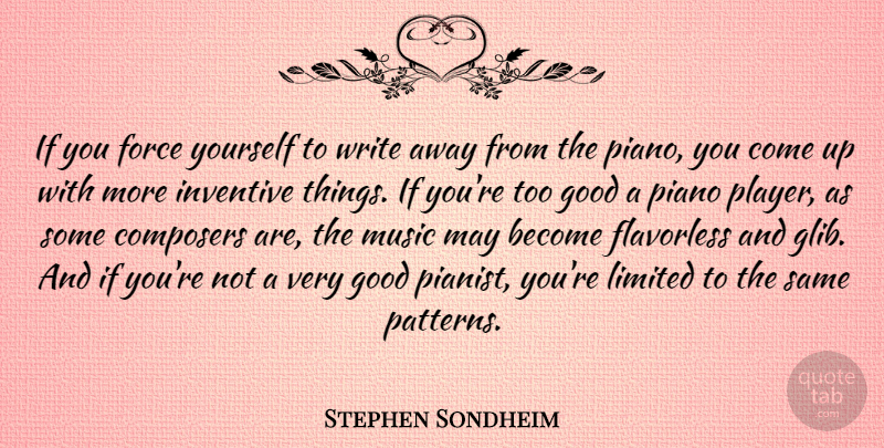 Stephen Sondheim Quote About Composers, Force, Good, Inventive, Limited: If You Force Yourself To...