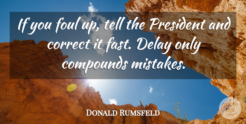 Donald Rumsfeld Quote About Mistake, President, Delay: If You Foul Up Tell...