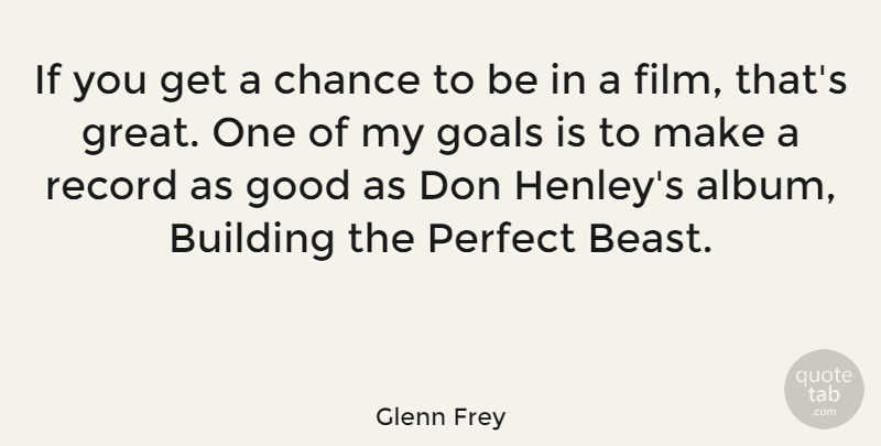Glenn Frey Quote About Perfect, Goal, Albums: If You Get A Chance...