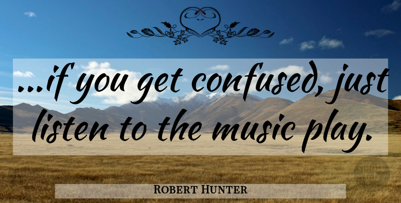 Robert Hunter Quote About Confused, Play, Ifs: If You Get Confused Just...