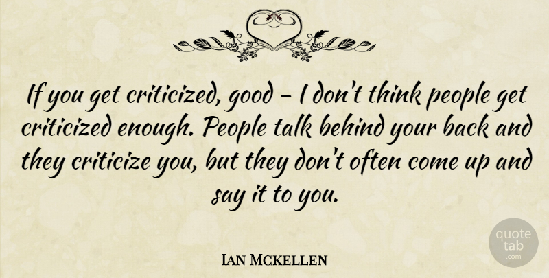 Ian Mckellen Quote About Criticized, Good, People: If You Get Criticized Good...