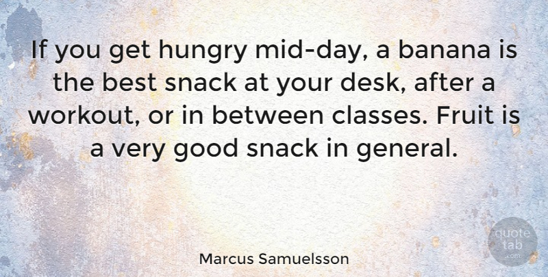 Marcus Samuelsson Quote About Workout, Snacks, Class: If You Get Hungry Mid...