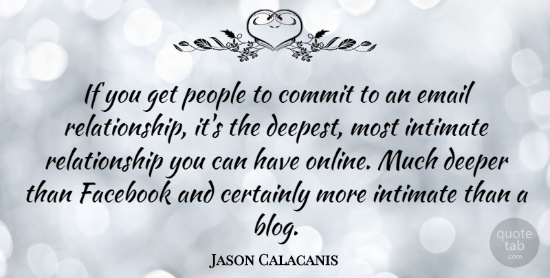 Jason Calacanis Quote About Certainly, Commit, Deeper, Intimate, People: If You Get People To...