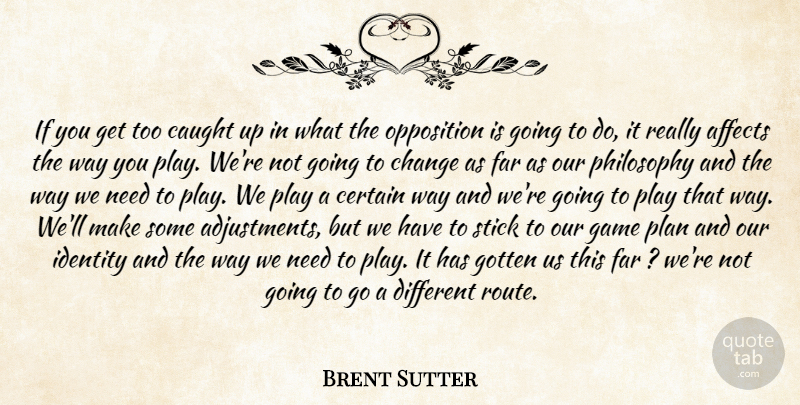 Brent Sutter Quote About Affects, Caught, Certain, Change, Far: If You Get Too Caught...