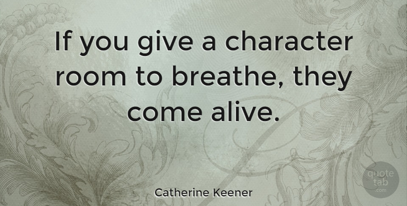 Catherine Keener Quote About Character, Giving, Rooms: If You Give A Character...