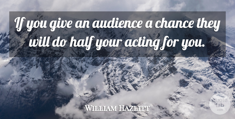 William Hazlitt Quote About Giving, Acting, Actors: If You Give An Audience...