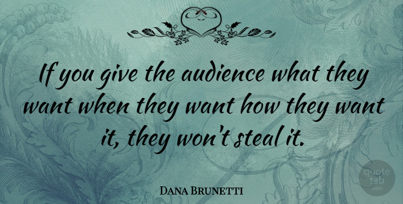 Dana Brunetti Quote About undefined: If You Give The Audience...