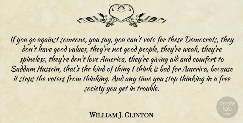 William J. Clinton Quote About Thinking, America, Giving: If You Go Against Someone...