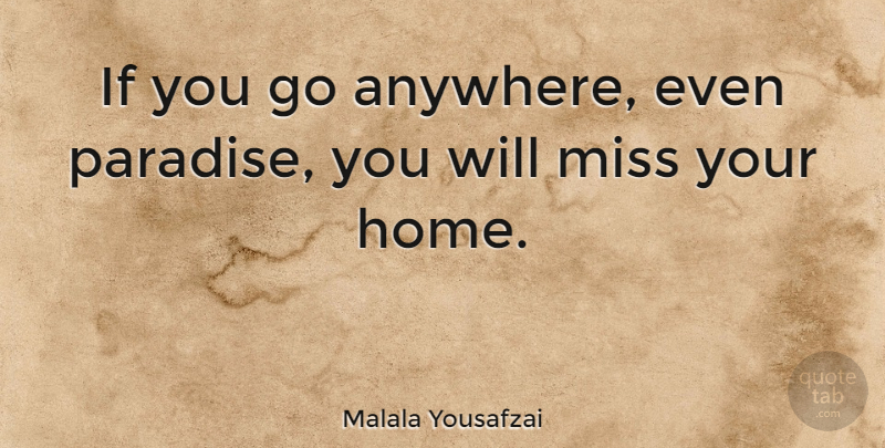 Malala Yousafzai Quote About Home, Missing, Paradise: If You Go Anywhere Even...