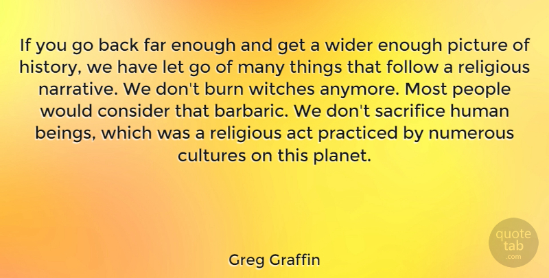 Greg Graffin Quote About Act, Burn, Consider, Far, Follow: If You Go Back Far...