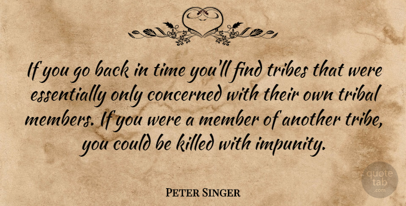 Peter Singer Quote About Tribes, Members, Go Back In Time: If You Go Back In...