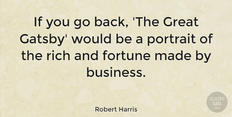 Robert Harris Quote About Portraits, Would Be, Rich: If You Go Back The...