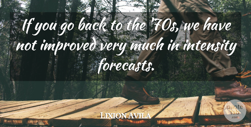 Lixion Avila Quote About Improved, Intensity: If You Go Back To...