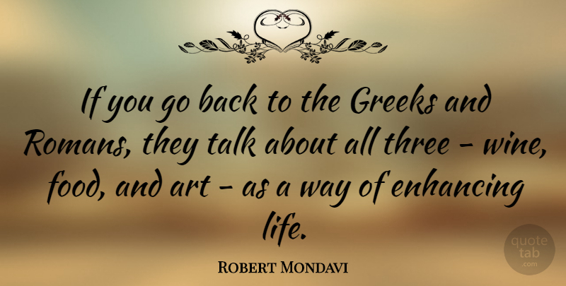 Robert Mondavi Quote About Art, Wine, Greek: If You Go Back To...
