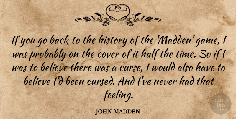 John Madden Quote About Believe, Cover, Half, History, Time: If You Go Back To...