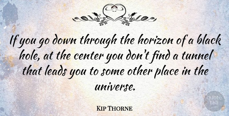 Kip Thorne Quote About Center, Horizon, Leads: If You Go Down Through...