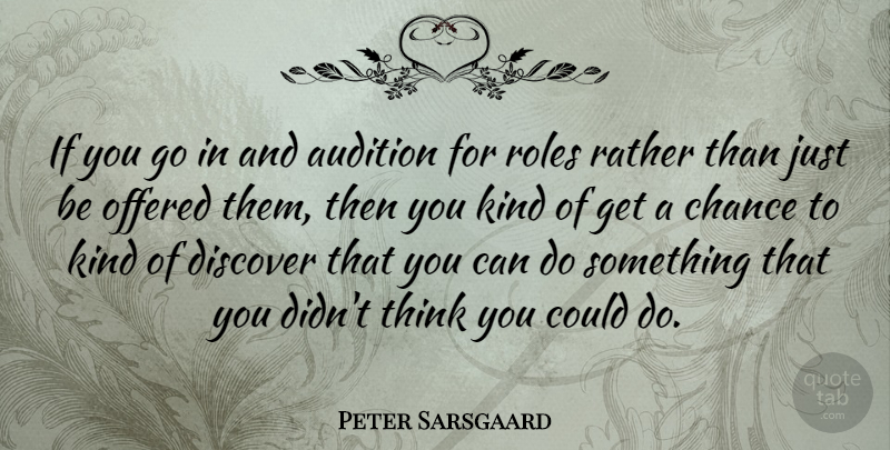 Peter Sarsgaard Quote About Thinking, Roles, Auditions: If You Go In And...