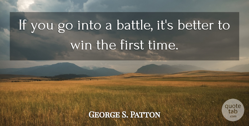 George S. Patton Quote About Winning, Battle, Firsts: If You Go Into A...