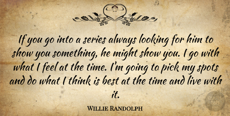 Willie Randolph Quote About Best, Looking, Might, Pick, Series: If You Go Into A...