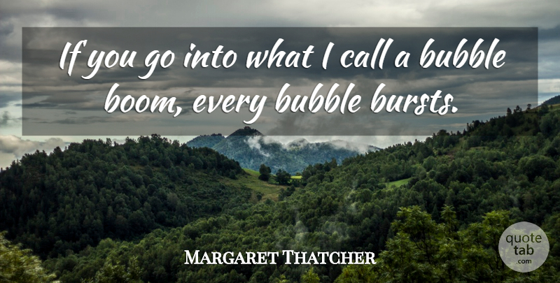 Margaret Thatcher Quote About Ifs, Bubbles: If You Go Into What...