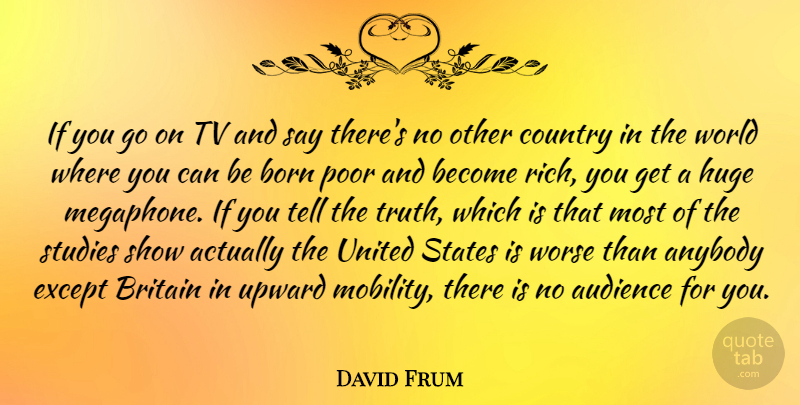 David Frum Quote About Country, Mobility, Goes On: If You Go On Tv...