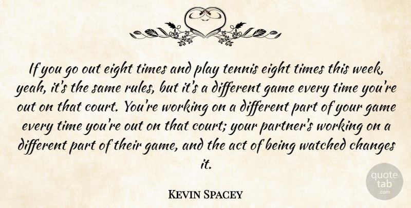 Kevin Spacey Quote About Act, Changes, Eight, Game, Tennis: If You Go Out Eight...
