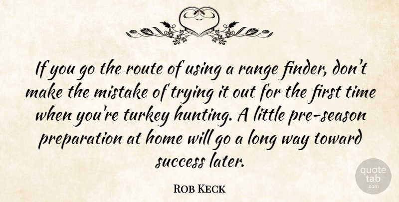 Rob Keck Quote About Home, Mistake, Range, Route, Success: If You Go The Route...