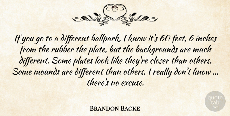 Brandon Backe Quote About Closer, Inches, Plates, Rubber: If You Go To A...