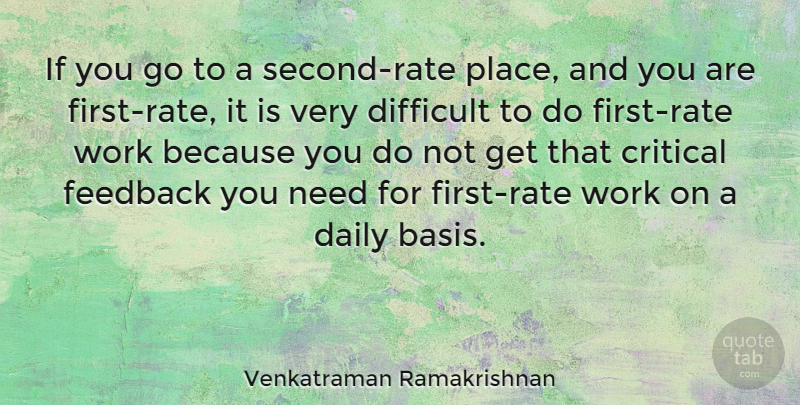 Venkatraman Ramakrishnan Quote About Critical, Daily, Difficult, Feedback, Work: If You Go To A...
