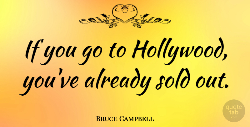 Bruce Campbell Quote About Hollywood, Ifs, Sold Out: If You Go To Hollywood...